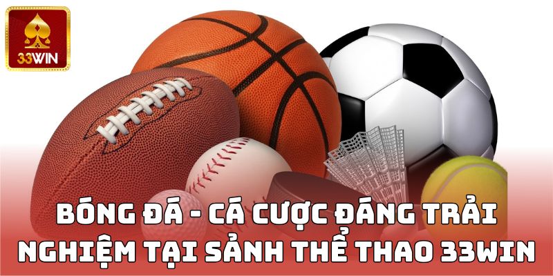 Bóng đá - Cá cược đáng trải nghiệm tại sảnh thể thao 33WIN