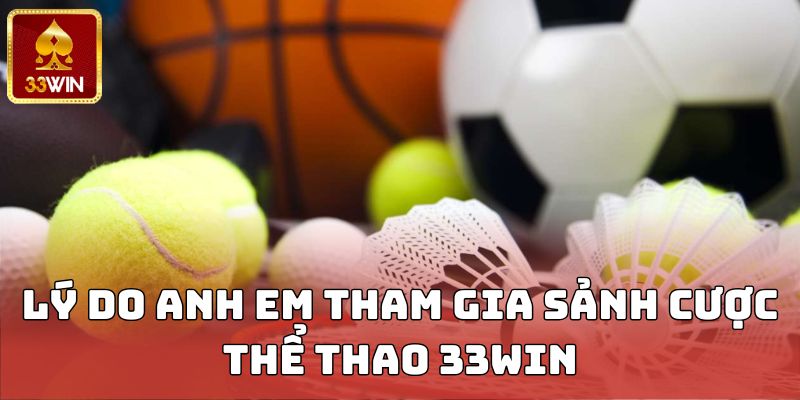 Lý do anh em tham gia sảnh cược thể thao 33WIN