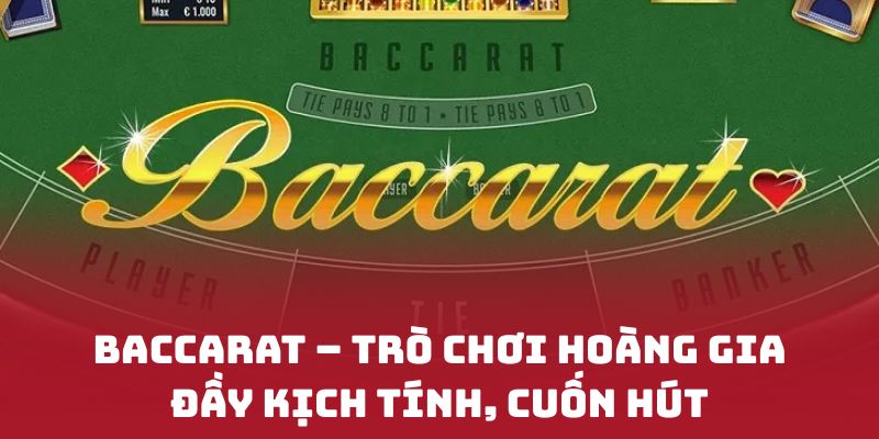 Baccarat – Trò chơi hoàng gia đầy kịch tính, cuốn hút