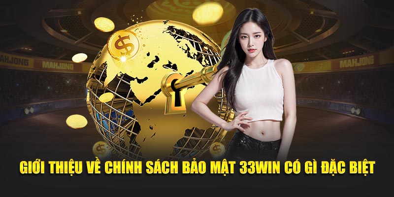 Giới thiệu về chính sách bảo mật 33win có gì đặc biệt