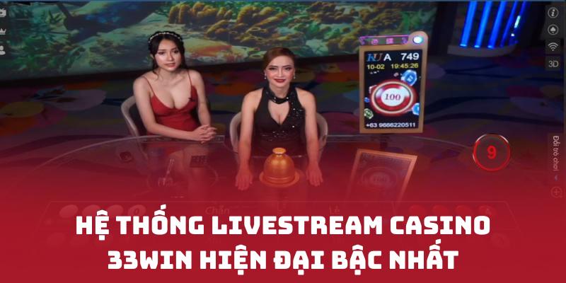 Hệ thống livestream CASINO 33WIN hiện đại bậc nhất