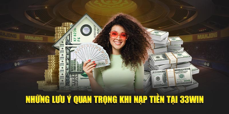 Những lưu ý quan trọng khi nạp tiền tại sân chơi 33WIN