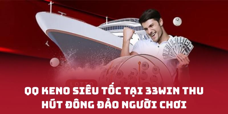 QQ Keno Siêu Tốc tại 33WIN thu hút đông đảo người chơi