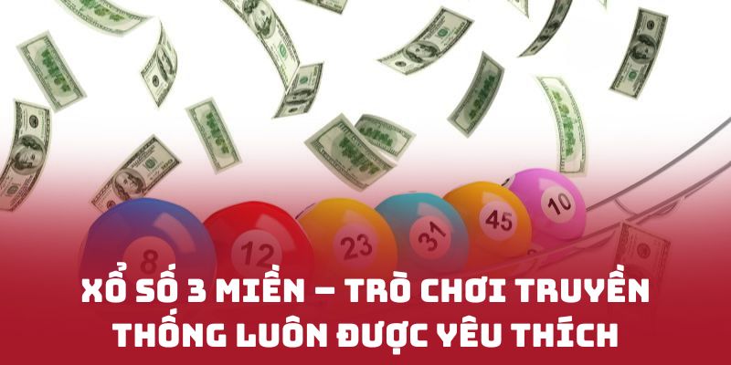 Xổ Số 3 Miền – Trò chơi truyền thống luôn được yêu thích