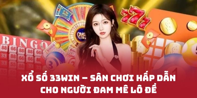 XỔ SỐ 33WIN – Sân chơi hấp dẫn cho người đam mê lô đề